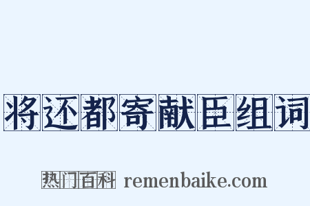将还都寄献臣组词是什么意思的图片